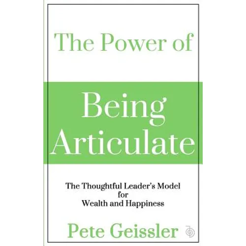 The Power of Being Articulate: The Thoughtful Leader's Model for Wealth and Happiness - Paperback