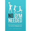 No Gym Needed - Quick & Simple Workouts for Gals on the Go: Get a Toned Body in 30 Minutes or Less - Paperback