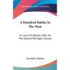 A Hundred Battles In The West: St. Louis To Atlanta, 1861-65, The Second Michigan Calvary - Hardcover