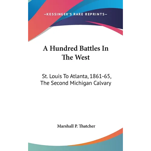 A Hundred Battles In The West: St. Louis To Atlanta, 1861-65, The Second Michigan Calvary - Hardcover