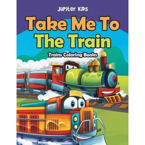 Take Me To The Train: Trains Coloring Books - Paperback