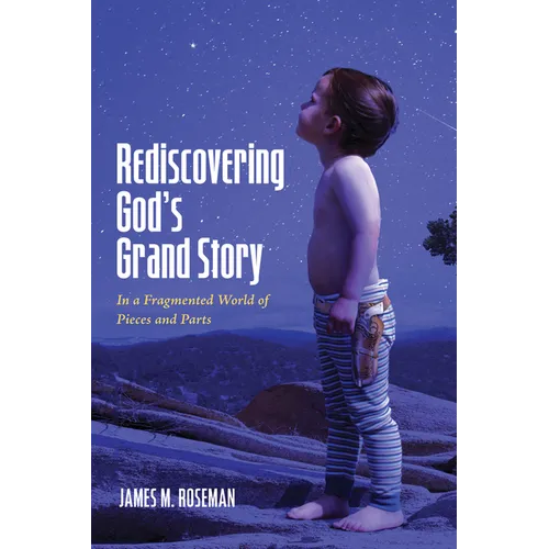 Rediscovering God's Grand Story: In a Fragmented World of Pieces and Parts - Paperback