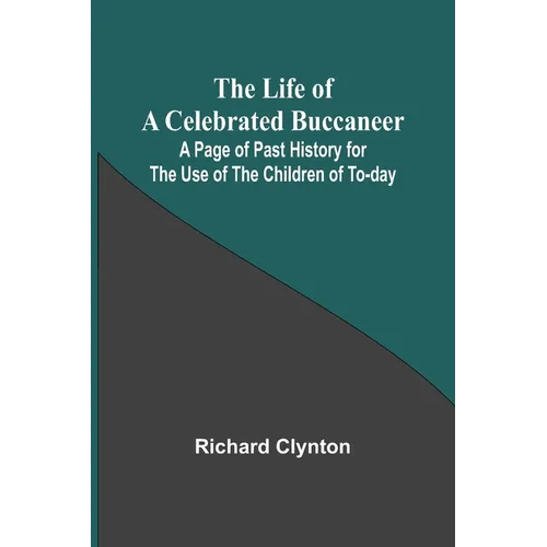 The Life of a Celebrated Buccaneer: A Page of Past History for the Use of the Children of To-day - Paperback