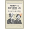 Army Guy, Red Cross Gal: The Lives & Letters of Two Small-Town Hoosiers Who Helped Win World War II - Paperback