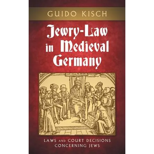 Jewry-Law in Medieval Germany: Laws and Court Decisions Concerning Jews - Hardcover