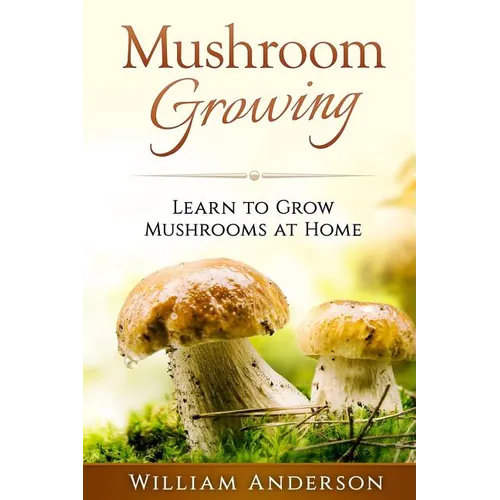 Mushroom Growing - Learn to Grow Mushrooms at Home! - Paperback
