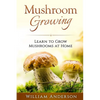 Mushroom Growing - Learn to Grow Mushrooms at Home! - Paperback