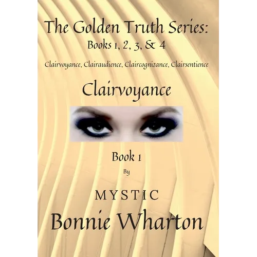 The Goldan Truth Series: Book 1, Clairvoyance, Clairaudience, Claircognizance, Clairsentience: Book 1 - Paperback