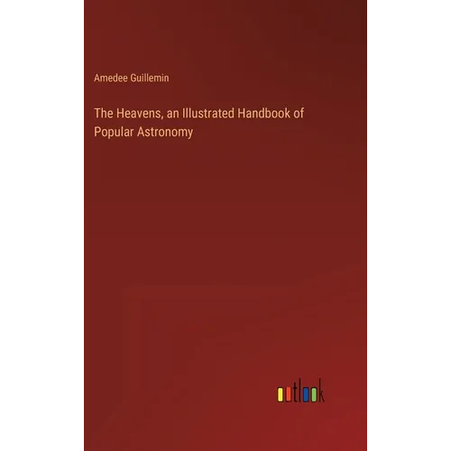 The Heavens, an Illustrated Handbook of Popular Astronomy - Hardcover