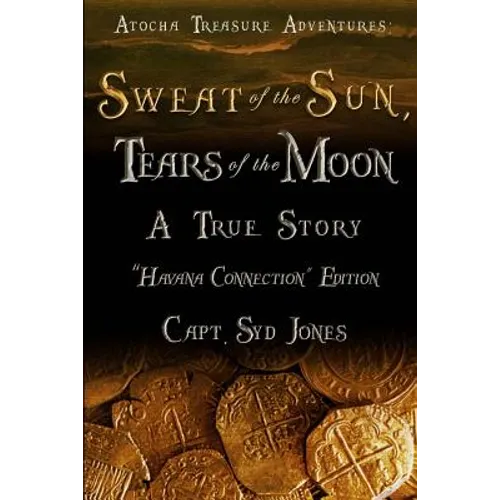 Atocha Treasure Adventures: Sweat of the Sun, Tears of the Moon: Havana Connection Edition - Paperback