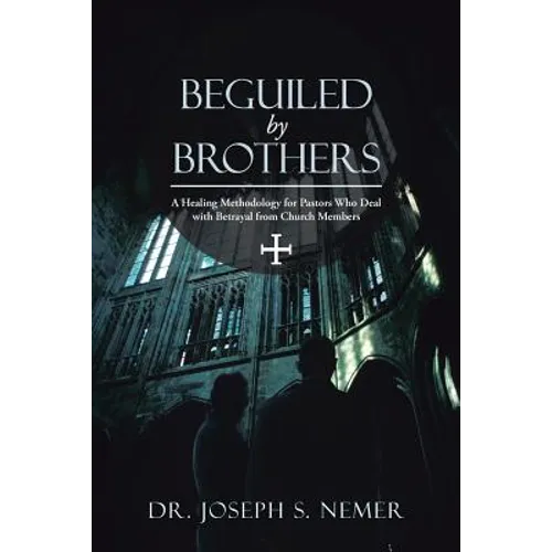 Beguiled by Brothers: A Healing Methodology for Pastors Who Deal with Betrayal from Church Members - Paperback