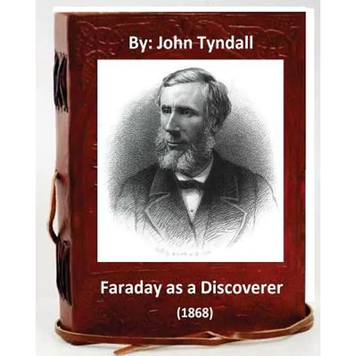 Faraday as a Discoverer (1868) By: John Tyndall - Paperback