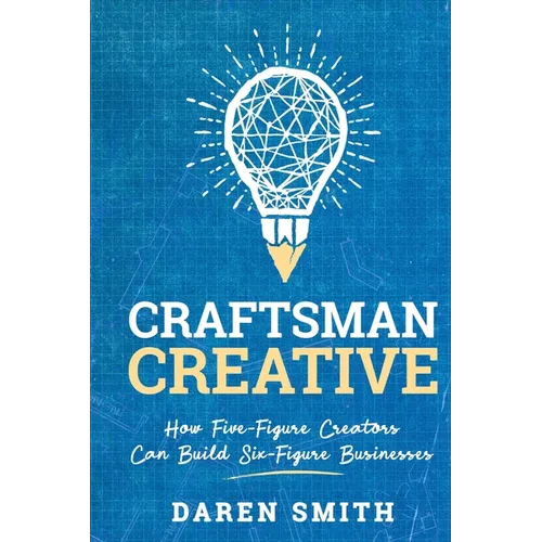 Craftsman Creative: How Five-Figure Creators Can Build Six-Figure Businesses - Paperback
