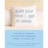 Quiet Your Mind and Get to Sleep: Solutions to Insomnia for Those with Depression, Anxiety, or Chronic Pain - Paperback