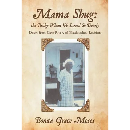 Mama Shug: the Bridge Whom We Loved So Dearly: Down from Cane River, of Natchitoches, Louisiana - Paperback
