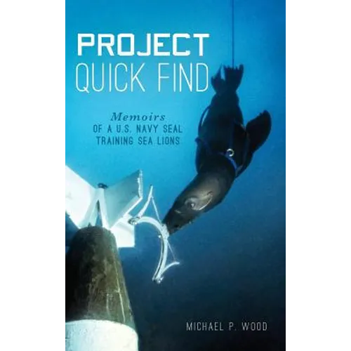 Project Quick Find: Memoirs of A U.S. Navy Seal Training Sea Lions - Hardcover