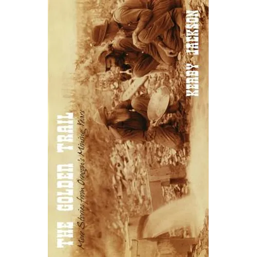 The Golden Trail: More Stories of Oregon's Mining Years - Paperback