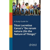 A Study Guide for Titus Lucretius Carus's "De Rerum Natura (On the Nature of Things)" - Paperback