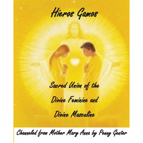 Hieros Gamos - Sacred Union of the Divine Feminine and Divine Masculine: Channeled from Mother Mary by Penny Genter - Paperback