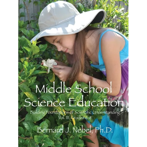 Middle School Science Education: Building Foundations of Scientific Understanding, Vol. III, Grades 6-8 - Paperback