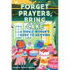 Forget Prayers, Bring Cake: A Single Woman's Guide to Grieving - Paperback