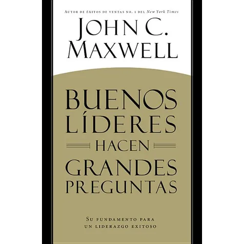 Buenos Líderes Hacen Grandes Preguntas: Su Fundamento para un Liderazgo Exitoso = Good Leaders Ask Great Questions - Paperback
