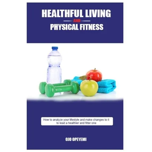 Healthful Living and Physical Fitness: Tips for health and fitness - Paperback