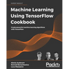 Machine Learning Using TensorFlow Cookbook: Create powerful machine learning algorithms with TensorFlow - Paperback