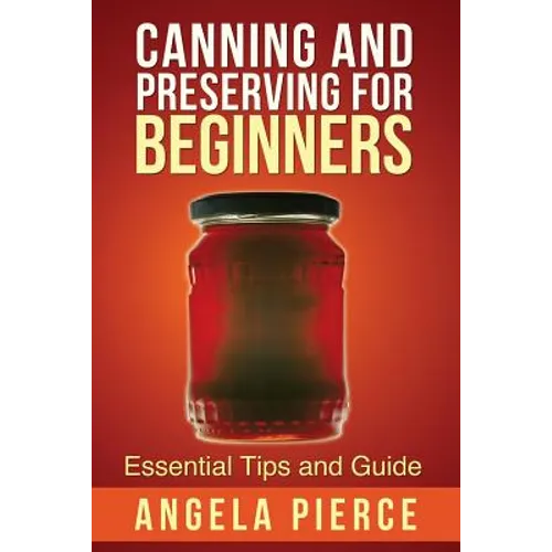 Canning and Preserving for Beginners: Essential Tips and Guide - Paperback