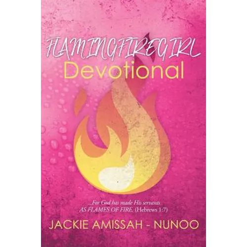 Flamingfiregirl Devotional: ...For God has made His servants AS FLAMES OF FIRE. (Hebrews 1:7) - Paperback