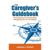 The Caregiver's Guidebook: Your Resource for Successfully Navigating Your Life as a Caregiver - Paperback
