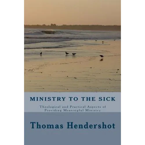 Ministry to the Sick: Theological and Practical Aspects of Providing Meaningful Ministry - Paperback