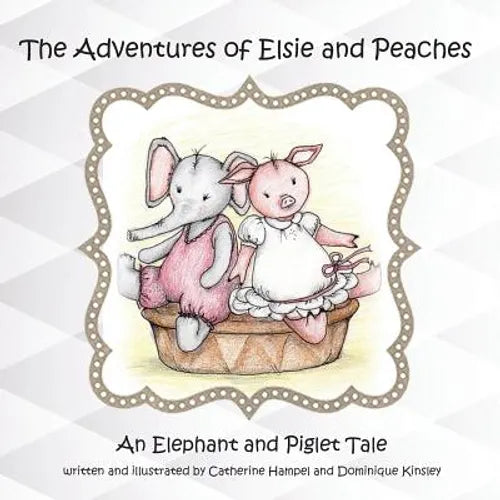 The Adventues of Elsie and Peaches: An Elephant and Piglet Tale - Paperback
