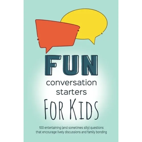 Fun Conversation Starters for Kids: Entertaining Questions that Encourage Family Bonding, Lively Discussions and Imaginative Conversations - Paperback