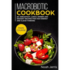 Macrobiotic Cookbook: MAIN COURSE - 60+ Breakfast, Lunch, Dinner and Dessert Recipes for high energy and clear thinking - Paperback