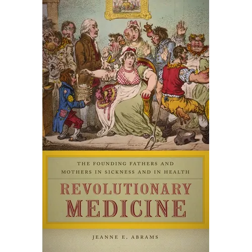Revolutionary Medicine: The Founding Fathers and Mothers in Sickness and in Health - Paperback