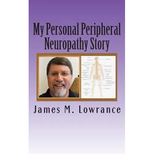 My Personal Peripheral Neuropathy Story: Nerve Damage Symptoms and Challenges By: Jim Lowrance - Paperback