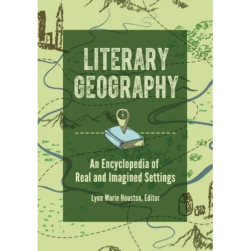 Literary Geography: An Encyclopedia of Real and Imagined Settings - Hardcover