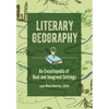 Literary Geography: An Encyclopedia of Real and Imagined Settings - Hardcover