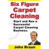 Six Figure Carpet Cleaning: Start and Run a Successful Carpet Cleaning Business - Paperback