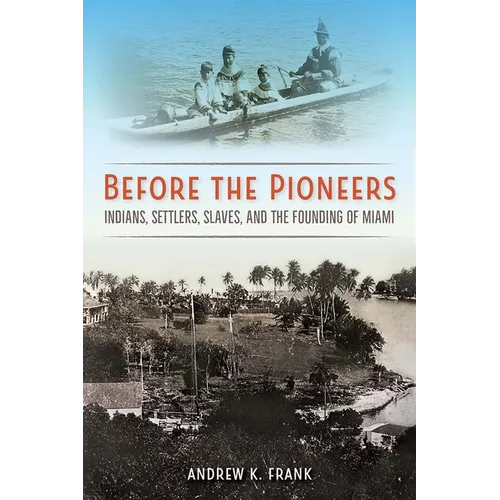Before the Pioneers: Indians, Settlers, Slaves, and the Founding of Miami - Hardcover