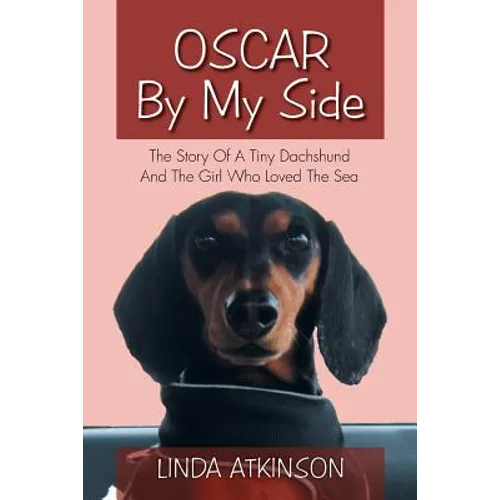 Oscar by My Side: The Story of a Tiny Dachshund and the Girl Who Loved the Sea - Paperback