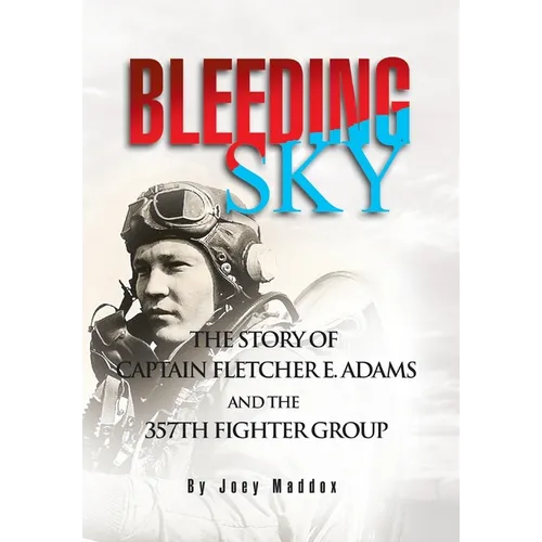 Bleeding Sky: The Story of Captain Fletcher E Adams and the 357th Fighter Group - Hardcover