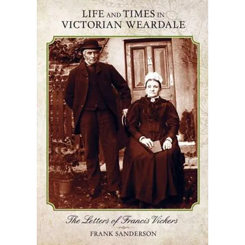 Life and Times in Victorian Weardale: The Letters of Francis Vickers - Paperback
