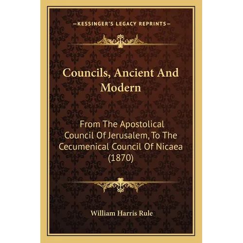 Councils, Ancient And Modern: From The Apostolical Council Of Jerusalem, To The Cecumenical Council Of Nicaea (1870) - Paperback