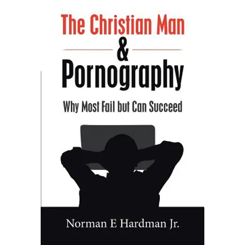 The Christian Man and Pornography: Why Most Fail but Can Succeed - Paperback