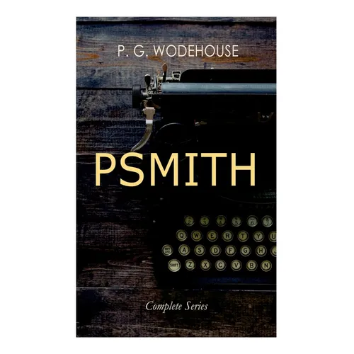 PSMITH - Complete Series: Mike, Mike and Psmith, Psmith in the City, The Prince and Betty and Psmith, Journalist - Paperback