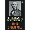 The Basic Writings of John Stuart Mill: On Liberty, The Subjection of Women and Utilitarianism & Socialism - Paperback