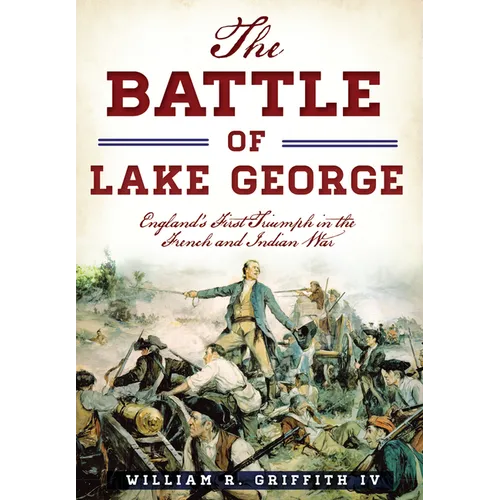 The Battle of Lake George: England's First Triumph in the French and Indian War - Paperback