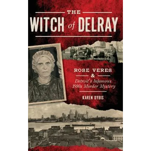The Witch of Delray: Rose Veres & Detroit's Infamous 1930s Murder Mystery - Hardcover